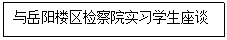 文本框: 与岳阳楼区检察院实习学生座谈